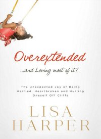 cover of the book Overextended and Loving Most of It: The Unexpected Joy of Being Harried, Heartbroken, and Hurling Oneself Off Cliffs