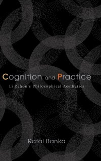 cover of the book Cognition and Practice: Li Zehou's Philosophical Aesthetics