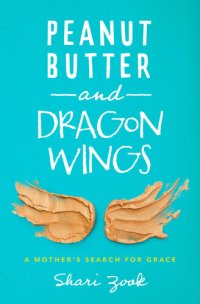 cover of the book Peanut Butter and Dragon Wings: A Mother's Search for Grace