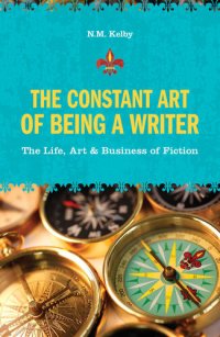 cover of the book The Constant Art of Being a Writer: The Life, Art and Business of Fiction