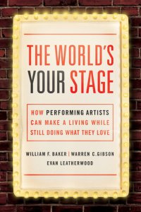 cover of the book The World's Your Stage: How Performing Artists Can Make a Living While Still Doing What They Love