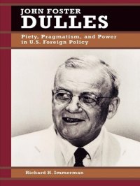 cover of the book John Foster Dulles: Piety, Pragmatism, and Power in U.S. Foreign Policy