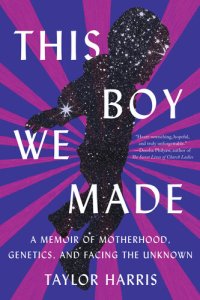 cover of the book This Boy We Made: A Memoir of Motherhood, Genetics, and Facing the Unknown