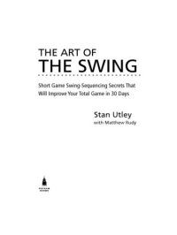 cover of the book The Art of the Swing: Short Game Swing Sequencing Secrets That Will Improve Your Total Game in 30 Days