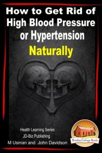 cover of the book How to Get Rid of High Blood Pressure or Hypertension Naturally: Health Learning Series