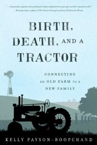 cover of the book Birth, Death, and a Tractor: Connecting An Old Farm To a New Family