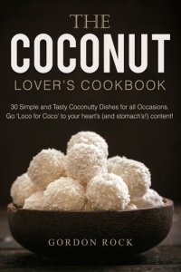 cover of the book The Coconut Lover's Cookbook: 30 Simple and Tasty Coconutty Dishes for all Occasions. Go 'Loco for Coco' to your heart's (and stomach's!) content!