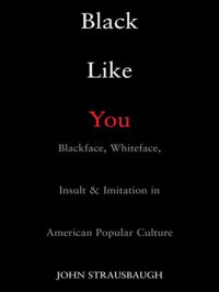 cover of the book Black Like You: Blackface, Whiteface, Insult & Imitation in American Popular Culture