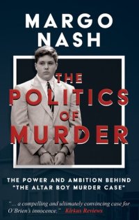 cover of the book The Politics Of Murder: The Power and Ambition Behind "The Altar Boy Murder Case"