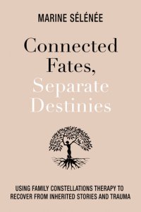 cover of the book Connected Fates, Separate Destinies: Using Family Constellations Therapy to Recover from Inherited Stories and Trauma