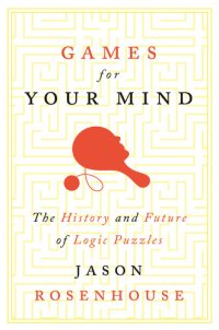 cover of the book Games for Your Mind: The History and Future of Logic Puzzles