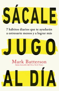 cover of the book Sácale jugo al día: 7 hábitos diarios que te ayudarán a estresarte menos y a lograr más