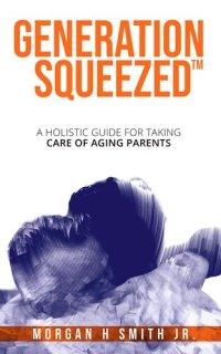 cover of the book Generation Squeezed: A Holistic Guide For Taking Care Of Aging Parents