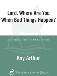 cover of the book Lord, Where Are You When Bad Things Happen?: A Devotional Study on Living by Faith