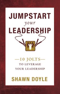 cover of the book Jumpstart Your Leadership: 10 Jolts To Leverage Your Leadership