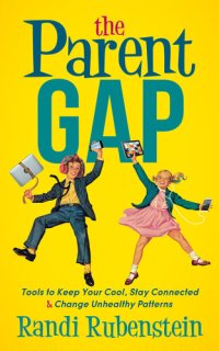 cover of the book The Parent Gap: Tools to Keep Your Cool, Stay Connected & Change Unhealthy Patterns