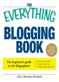 cover of the book The Everything Blogging Book: Publish Your Ideas, Get Feedback, And Create Your Own Worldwide Network