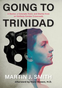 cover of the book Going to Trinidad: A Doctor, a Colorado Town, and Stories from an Unlikely Gender Crossroads