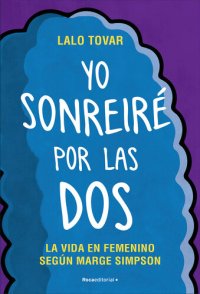 cover of the book Yo sonreiré por las dos: La vida en femenino según Marge Simpson