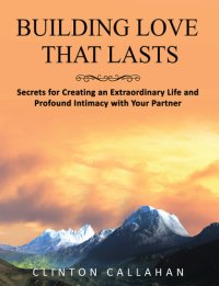 cover of the book Building Love That Lasts: Secrets for Creating an Extraordinary Life and Profound Intimacy with Your Partner