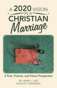 cover of the book A 2020 Vision in a Christian Marriage: A Past, Present, and Future Perspective