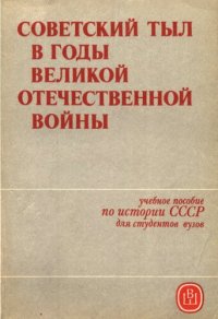 cover of the book Советский тыл в годы Великой Отечественной войны: Учебное пособие для студентов вузов, обучающихся по специальности ’’История”