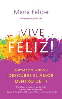 cover of the book Vive Feliz!: Quítate del medio y descubre el amor dentro de ti