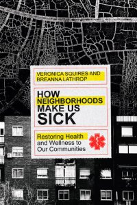 cover of the book How Neighborhoods Make Us Sick: Restoring Health and Wellness to Our Communities