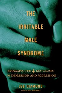 cover of the book The Irritable Male Syndrome: Understanding and Managing the 4 Key Causes of Depression and Aggression