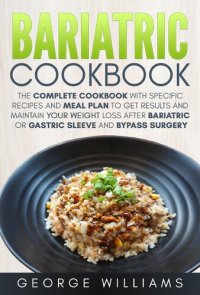 cover of the book Bariatric Cookbook: The Complete Cookbook with Specific Recipes and Meal Plan to Get Results and Maintain Your Weight Loss After Bariatric or Gastric Sleeve and Bypass Surgery