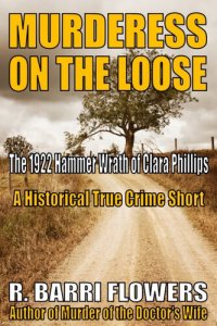 cover of the book Murderess on the Loose: The 1922 Hammer Wrath of Clara Phillips (A Historical True Crime Short)