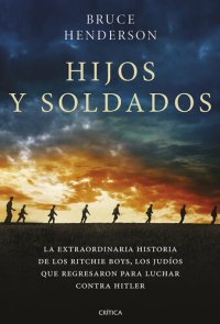 cover of the book Hijos y soldados: La extraordinaria historia de los Ritchie Boys, los judíos que regresaron para luchar contra Hitler