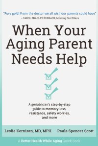 cover of the book When Your Aging Parent Needs Help: A Geriatrician's Step-by-Step Guide to Memory Loss, Resistance, Safety Worries, & More