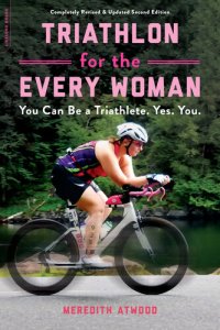 cover of the book Triathlon for the Every Woman: You Can Be a Triathlete. Yes. You.