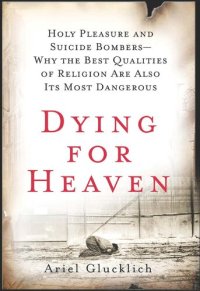 cover of the book Dying for Heaven: Holy Pleasure and Suicide Bombers—Why the Best Qualities of Religion Are Also Its Most Dangerous