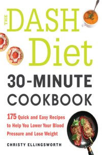 cover of the book The DASH Diet 30-Minute Cookbook: 175 Quick and Easy Recipes to Help You Lower Your Blood Pressure and Lose Weight