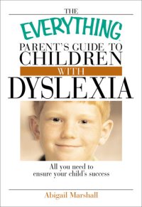 cover of the book The Everything Parent's Guide To Children With Dyslexia: All You Need To Ensure Your Child's Success