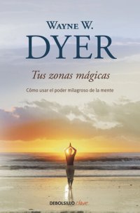 cover of the book Tus zonas mágicas: Cómo usar el poder milagroso de la mente