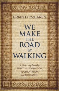 cover of the book We Make the Road by Walking: A Year-Long Quest for Spiritual Formation, Reorientation, and Activation