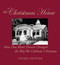 cover of the book The Christmas House: How One Man's Dream Changed the Way We Celebrate Christmas