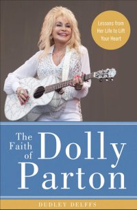 cover of the book The Faith of Dolly Parton: Lessons from Her Life to Lift Your Heart