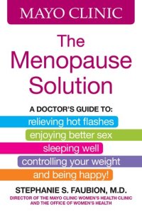 cover of the book Mayo Clinic The Menopause Solution: A doctor's guide to relieving hot flashes, enjoying better sex, sleeping well, controlling your weight, and being happy!