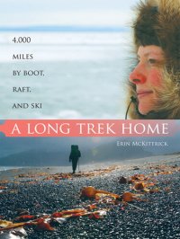 cover of the book A Long Trek Home: 4,000 Miles by Boot, Raft, and Ski