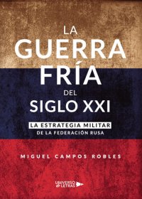 cover of the book La Guerra Fría del Siglo XXI: La estrategia militar de la Federación Rusa