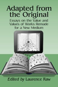 cover of the book Adapted from the Original: Essays on the Value and Values of Works Remade for a New Medium