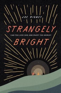 cover of the book Strangely Bright?: Can You Love God and Enjoy This World?