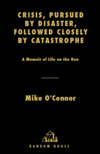 cover of the book Crisis, Pursued by Disaster, Followed Closely by Catastrophe: A Memoir of Life on the Run