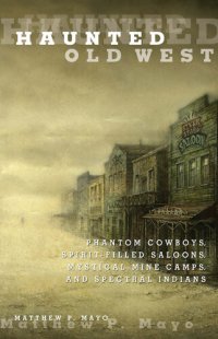 cover of the book Haunted Old West: Phantom Cowboys, Spirit-Filled Saloons, Mystical Mine Camps, and Spectral Indians