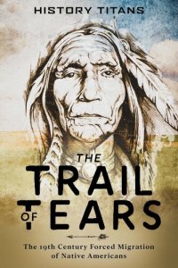 cover of the book The Trail of Tears: The 19th Century Forced Migration of Native Americans