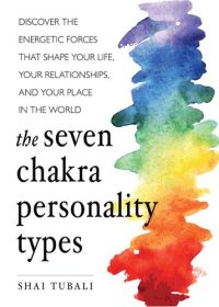 cover of the book The Seven Chakra Personality Types: Discover the Energetic Forces that Shape Your Life, Your Relationships, and Your Place in the World